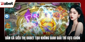 Bắn cá siêu thị Dabet