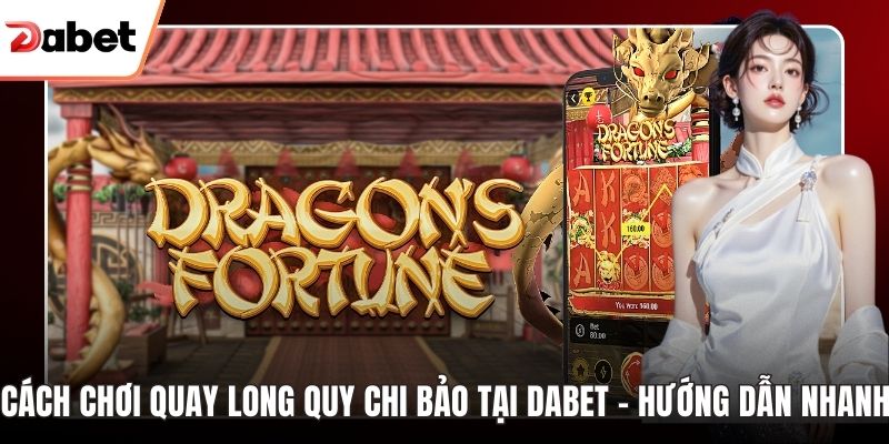 Cách chơi Quay long quy chi bảo tại Dabet