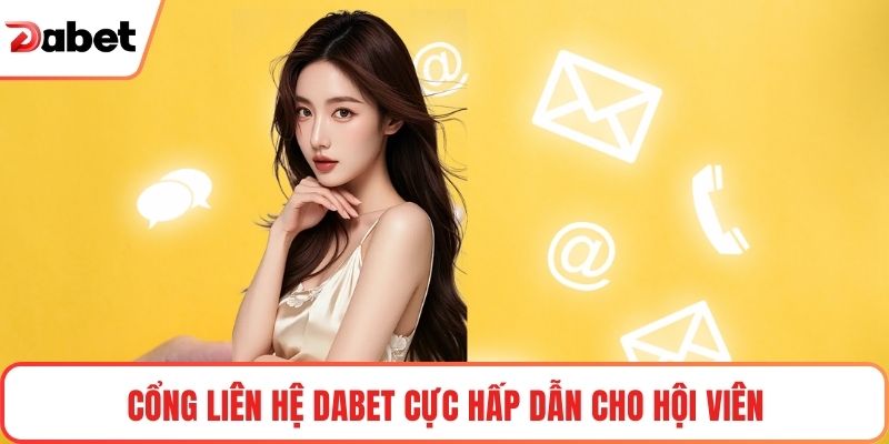 Cổng liên hệ Dabet cực hấp dẫn cho hội viên