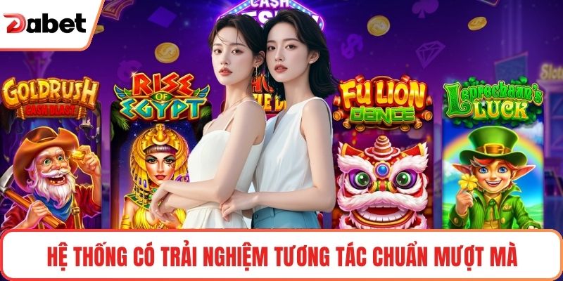 Hệ thống có trải nghiệm tương tác chuẩn mượt mà