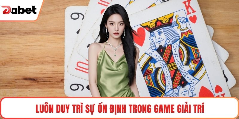 Luôn duy trì sự ổn định trong game giải trí