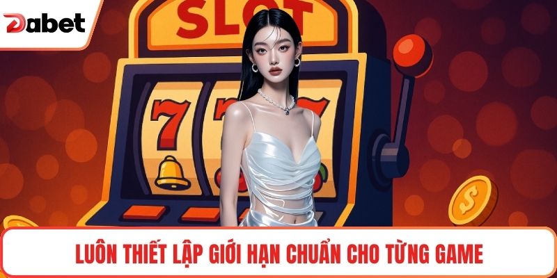 Luôn thiết lập giới hạn chuẩn cho từng game