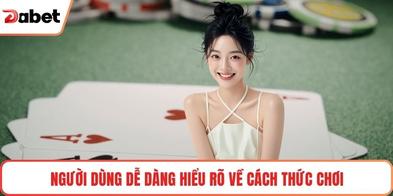 Người dùng dễ dàng hiểu rõ về cách thức chơi